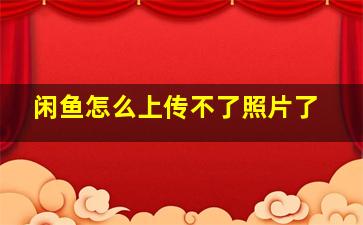 闲鱼怎么上传不了照片了