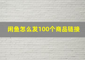 闲鱼怎么发100个商品链接