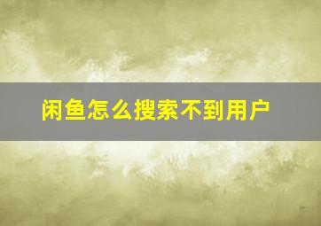 闲鱼怎么搜索不到用户