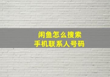 闲鱼怎么搜索手机联系人号码