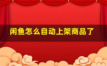 闲鱼怎么自动上架商品了