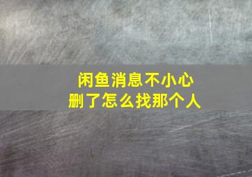 闲鱼消息不小心删了怎么找那个人