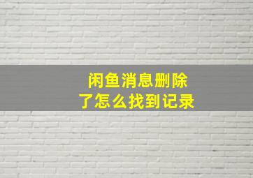 闲鱼消息删除了怎么找到记录