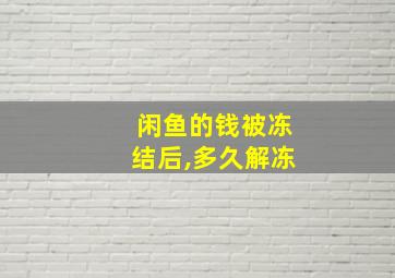 闲鱼的钱被冻结后,多久解冻