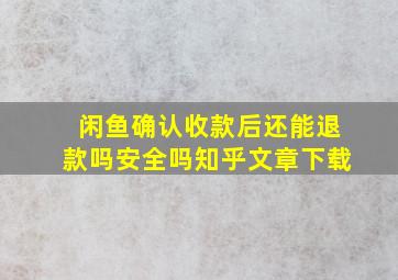 闲鱼确认收款后还能退款吗安全吗知乎文章下载