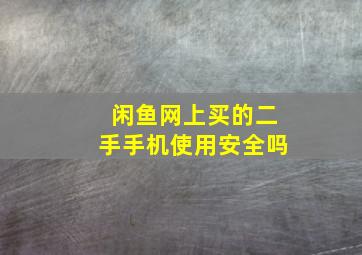 闲鱼网上买的二手手机使用安全吗