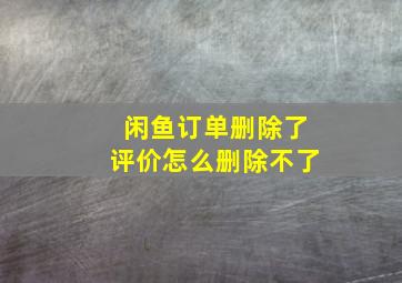 闲鱼订单删除了评价怎么删除不了