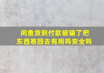 闲鱼货到付款被骗了把东西寄回去有用吗安全吗