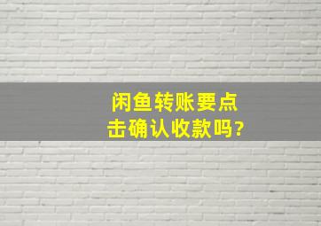 闲鱼转账要点击确认收款吗?