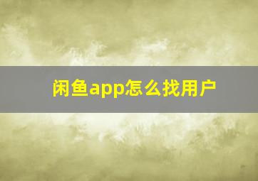 闲鱼app怎么找用户