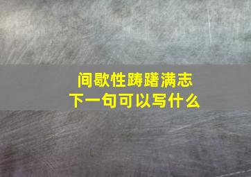 间歇性踌躇满志下一句可以写什么