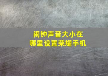 闹钟声音大小在哪里设置荣耀手机