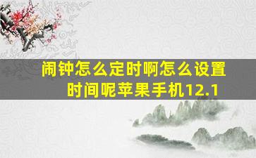 闹钟怎么定时啊怎么设置时间呢苹果手机12.1