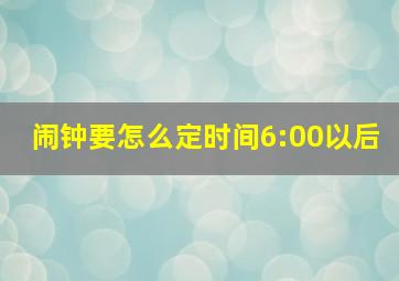 闹钟要怎么定时间6:00以后