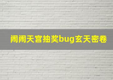 闹闹天宫抽奖bug玄天密卷