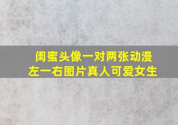 闺蜜头像一对两张动漫左一右图片真人可爱女生