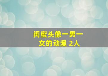 闺蜜头像一男一女的动漫 2人