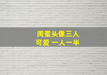 闺蜜头像三人可爱 一人一半