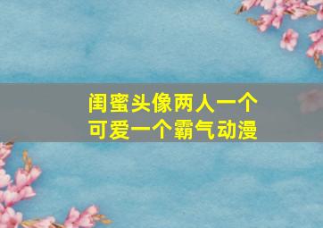 闺蜜头像两人一个可爱一个霸气动漫