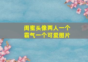 闺蜜头像两人一个霸气一个可爱图片