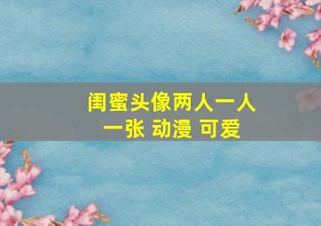 闺蜜头像两人一人一张 动漫 可爱