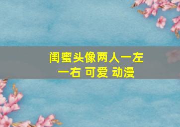 闺蜜头像两人一左一右 可爱 动漫