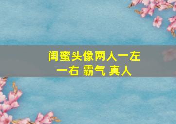 闺蜜头像两人一左一右 霸气 真人