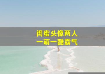 闺蜜头像两人一萌一酷霸气