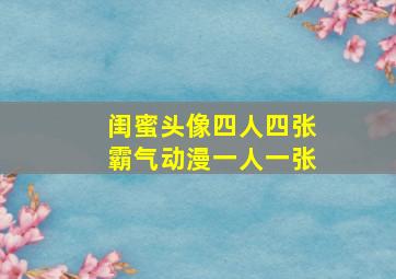 闺蜜头像四人四张霸气动漫一人一张