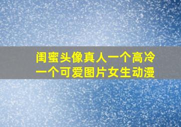 闺蜜头像真人一个高冷一个可爱图片女生动漫