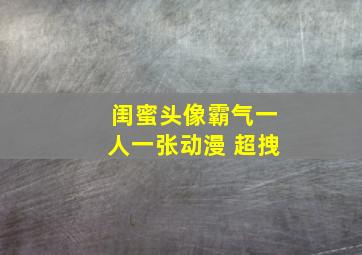 闺蜜头像霸气一人一张动漫 超拽