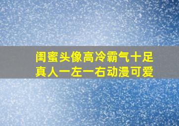 闺蜜头像高冷霸气十足真人一左一右动漫可爱