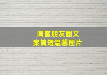 闺蜜朋友圈文案简短温馨图片