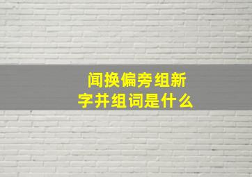 闻换偏旁组新字并组词是什么