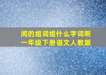 闻的组词组什么字词啊一年级下册语文人教版