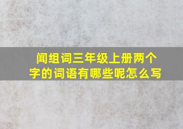 闻组词三年级上册两个字的词语有哪些呢怎么写