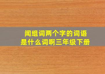 闻组词两个字的词语是什么词啊三年级下册