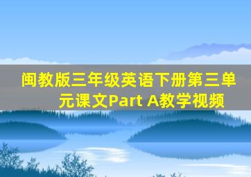 闽教版三年级英语下册第三单元课文Part A教学视频