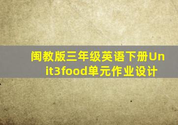 闽教版三年级英语下册Unit3food单元作业设计