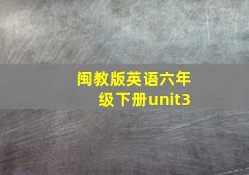 闽教版英语六年级下册unit3