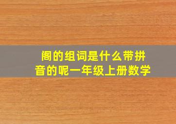 阁的组词是什么带拼音的呢一年级上册数学