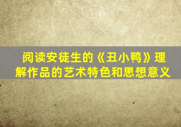 阅读安徒生的《丑小鸭》理解作品的艺术特色和思想意义