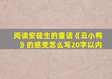 阅读安徒生的童话《丑小鸭》的感受怎么写20字以内