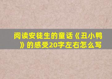 阅读安徒生的童话《丑小鸭》的感受20字左右怎么写