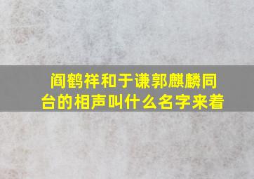 阎鹤祥和于谦郭麒麟同台的相声叫什么名字来着