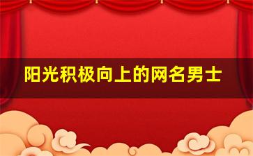 阳光积极向上的网名男士