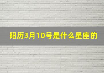 阳历3月10号是什么星座的