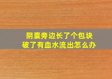 阴囊旁边长了个包块破了有血水流出怎么办