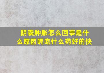 阴囊肿胀怎么回事是什么原因呢吃什么药好的快