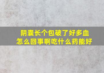 阴囊长个包破了好多血怎么回事啊吃什么药能好